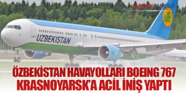 Özbekistan Havayolları Boeing 767 Krasnoyarsk’a Acil İniş Yaptı