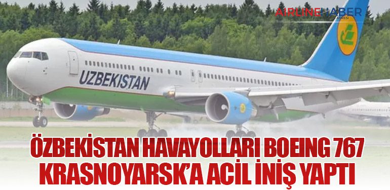 Özbekistan Havayolları Boeing 767 Krasnoyarsk’a Acil İniş Yaptı