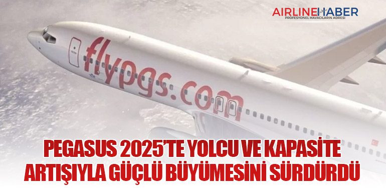 Pegasus 2025’te Yolcu ve Kapasite Artışıyla Güçlü Büyümesini Sürdürdü