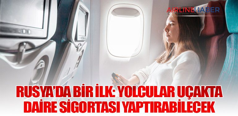 Rusya’da Bir İlk: Yolcular Uçakta Daire Sigortası Yaptırabilecek