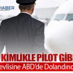 Sahte Kimlikle Pilot Gibi Uçtu: Kabin Görevlisine ABD’de Dolandırıcılık Davası