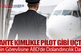 Sahte Kimlikle Pilot Gibi Uçtu: Kabin Görevlisine ABD’de Dolandırıcılık Davası