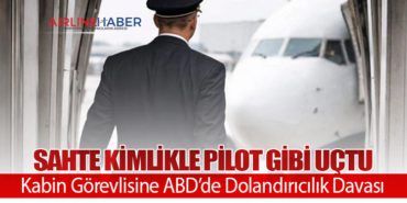 Sahte Kimlikle Pilot Gibi Uçtu: Kabin Görevlisine ABD’de Dolandırıcılık Davası