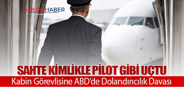 Sahte Kimlikle Pilot Gibi Uçtu: Kabin Görevlisine ABD’de Dolandırıcılık Davası