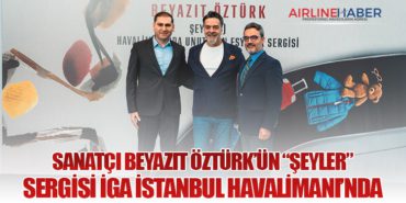 Sanatçı Beyazıt Öztürk’ün “Şeyler” Sergisi İGA İstanbul Havalimanı’nda