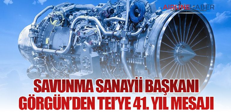 Savunma Sanayii Başkanı Görgün’den TEI’ye 41. Yıl Mesajı
