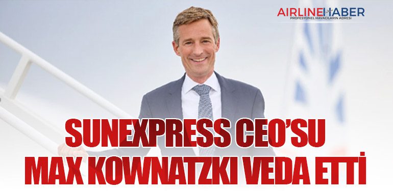 SunExpress CEO’su Max Kownatzki Veda Etti