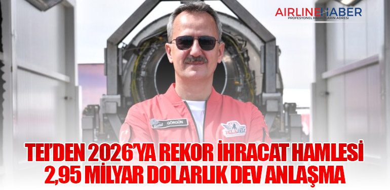 TEI’den 2026’ya Rekor İhracat Hamlesi: 2,95 Milyar Dolarlık Dev Anlaşma