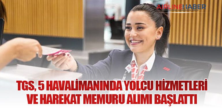 TGS, 5 Havalimanında Yolcu Hizmetleri ve Harekat Memuru Alımı Başlattı