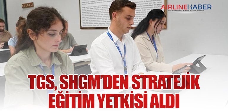 TGS, SHGM’den Stratejik Eğitim Yetkisi Aldı