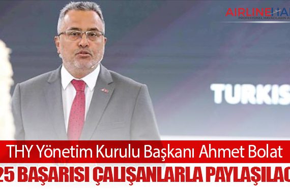 THY Yönetim Kurulu Başkanı Ahmet Bolat: 2025 Başarısı Çalışanlarla Paylaşılacak