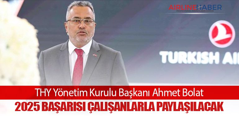 THY Yönetim Kurulu Başkanı Ahmet Bolat: 2025 Başarısı Çalışanlarla Paylaşılacak