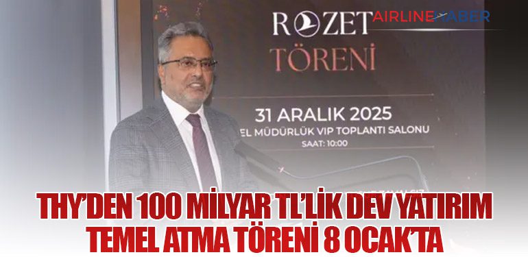 THY’den 100 Milyar TL’lik Dev Yatırım: Temel Atma Töreni 8 Ocak’ta
