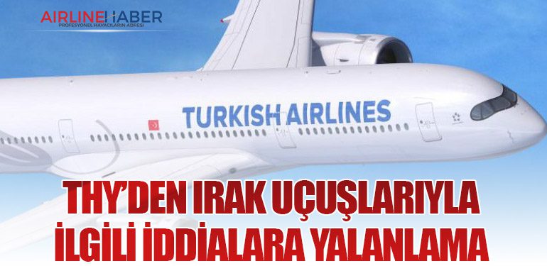 THY’den Irak Uçuşlarıyla İlgili İddialara Yalanlama: Seferler Devam Ediyor