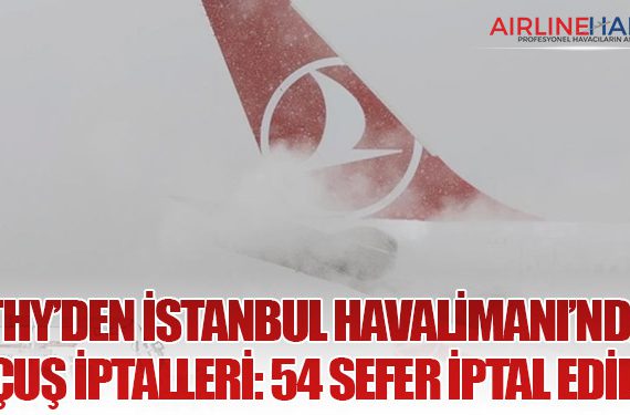 THY’den İstanbul Havalimanı’nda Uçuş İptalleri: 54 Sefer İptal Edildi