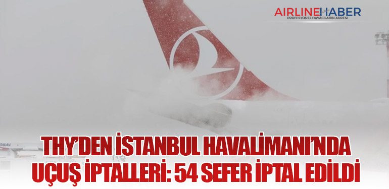 THY’den İstanbul Havalimanı’nda Uçuş İptalleri: 54 Sefer İptal Edildi