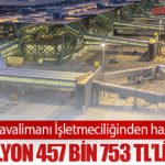 T&T Havalimanı İşletmeciliğinden hazineye 998 milyon 457 bin 753 TL’lik katkı