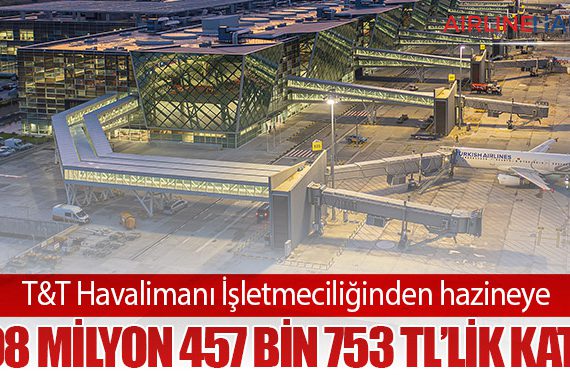 T&T Havalimanı İşletmeciliğinden hazineye 998 milyon 457 bin 753 TL’lik katkı