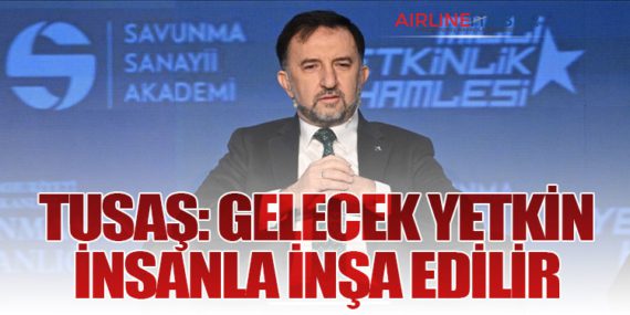 TUSAŞ: Gelecek Yetkin İnsanla İnşa Edilir