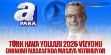 Türk Hava Yolları 2026 Vizyonu Ekonomi Masası’nda Masaya Yatırılıyor