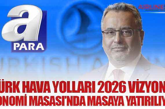 Türk Hava Yolları 2026 Vizyonu Ekonomi Masası’nda Masaya Yatırılıyor