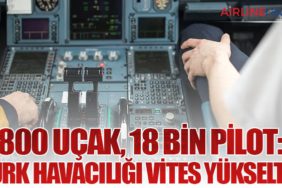 800 Uçak, 18 Bin Pilot: Türk Havacılığı Vites Yükseltti
