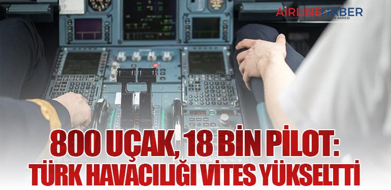 800 Uçak, 18 Bin Pilot: Türk Havacılığı Vites Yükseltti