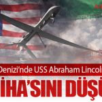 ABD, Arap Denizi’nde USS Abraham Lincoln’e Yaklaşan İran İHA’sını Düşürdü