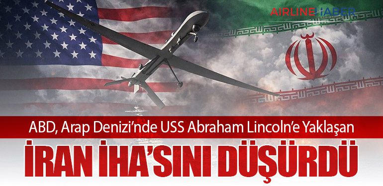 ABD, Arap Denizi’nde USS Abraham Lincoln’e Yaklaşan İran İHA’sını Düşürdü