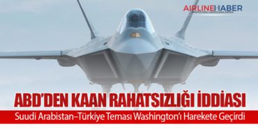 ABD’den KAAN Rahatsızlığı İddiası: Suudi Arabistan–Türkiye Teması Washington’ı Harekete Geçirdi