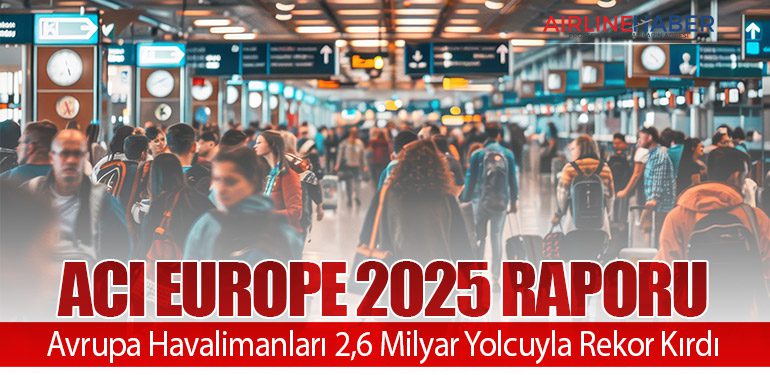 ACI EUROPE 2025 Raporu: Avrupa Havalimanları 2,6 Milyar Yolcuyla Rekor Kırdı