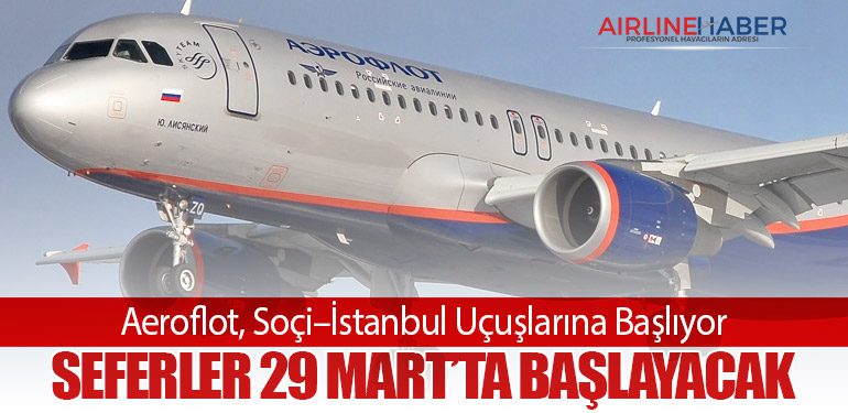 Aeroflot, Soçi–İstanbul Uçuşlarına Başlıyor: Seferler 29 Mart’ta Başlayacak