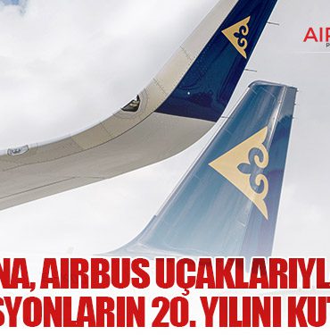 Air Astana, Airbus uçaklarıyla yaptığı operasyonların 20. yılını kutluyor
