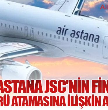 Air Astana JSC'nin Finans Direktörü atamasına ilişkin açıklama