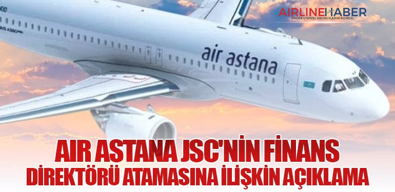 Air Astana JSC'nin Finans Direktörü atamasına ilişkin açıklama
