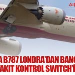 Air India B787 Londra’dan Bangalore’a arızalı Yakıt Kontrol Switch’i ile uçtu