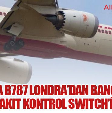 Air India B787 Londra’dan Bangalore’a arızalı Yakıt Kontrol Switch’i ile uçtu