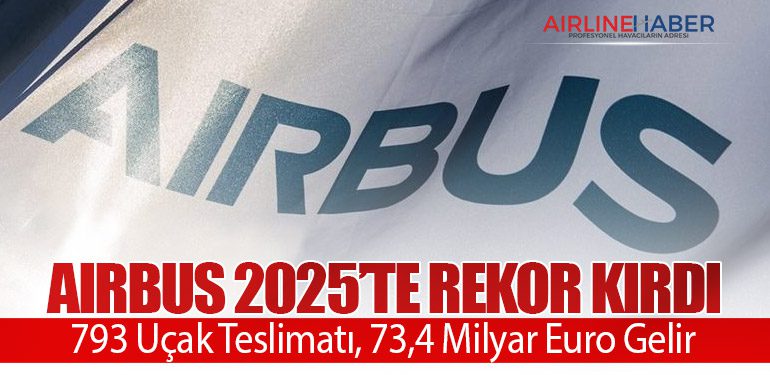Airbus 2025’te Rekor Kırdı: 793 Uçak Teslimatı, 73,4 Milyar Euro Gelir