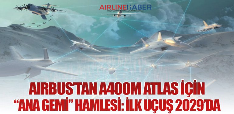 Airbus’tan A400M Atlas İçin “Ana Gemi” Hamlesi: İlk Uçuş 2029’da