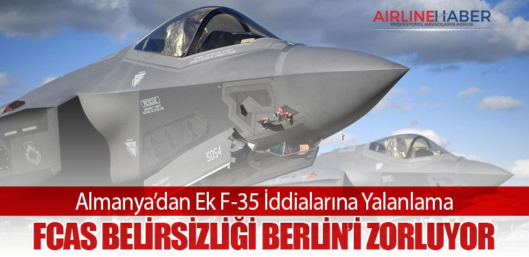 Almanya’dan Ek F-35 İddialarına Yalanlama: FCAS Belirsizliği Berlin’i Zorluyor