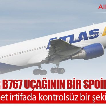 Atlas Air B767 uçağının bir spoiler paneli 25.000 feet irtifada kontrolsüz bir şekilde açıldı