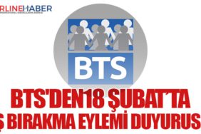 BTS'den18 Şubat’ta iş bırakma eylemi duyurusu