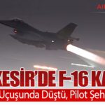 Balıkesir’de F-16 Kazası: Görev Uçuşunda Düştü, Pilot Şehit Oldu