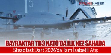 Bayraktar TB3 NATO’da İlk Kez Sahada: Steadfast Dart 2026’da Tam İsabetli Atış