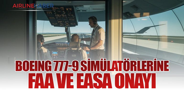 Boeing 777-9 Simülatörlerine FAA ve EASA Onayı