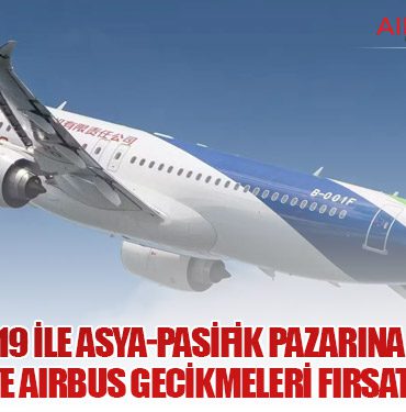 Comac, C919 ile Asya-Pasifik Pazarına Yöneliyor: Boeing ve Airbus Gecikmeleri Fırsat Yarattı