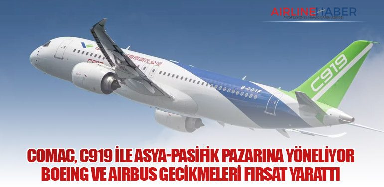 Comac, C919 ile Asya-Pasifik Pazarına Yöneliyor: Boeing ve Airbus Gecikmeleri Fırsat Yarattı
