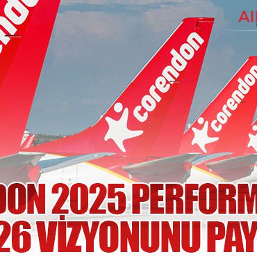 Corendon Airlines 2025 Performansını ve 2026 Vizyonunu Paylaştı