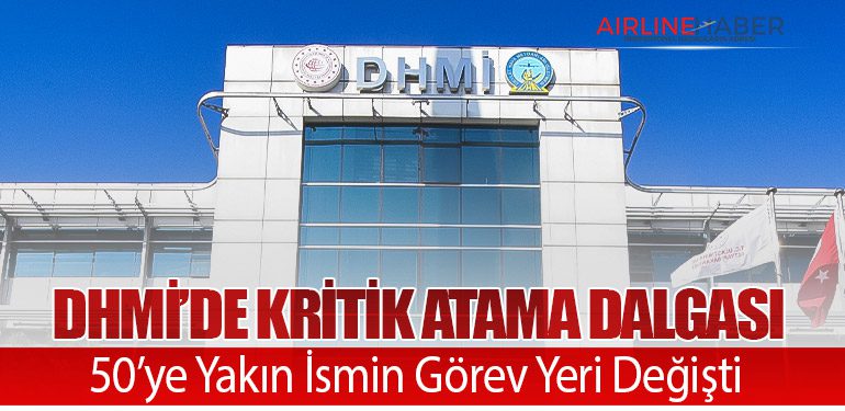DHMİ’de Kritik Atama Dalgası: 50’ye Yakın İsmin Görev Yeri Değişti