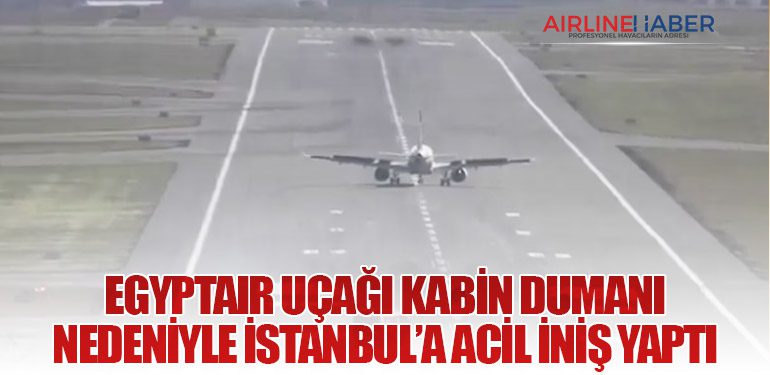 EgyptAir Uçağı Kabin Dumanı Nedeniyle İstanbul’a Acil İniş Yaptı